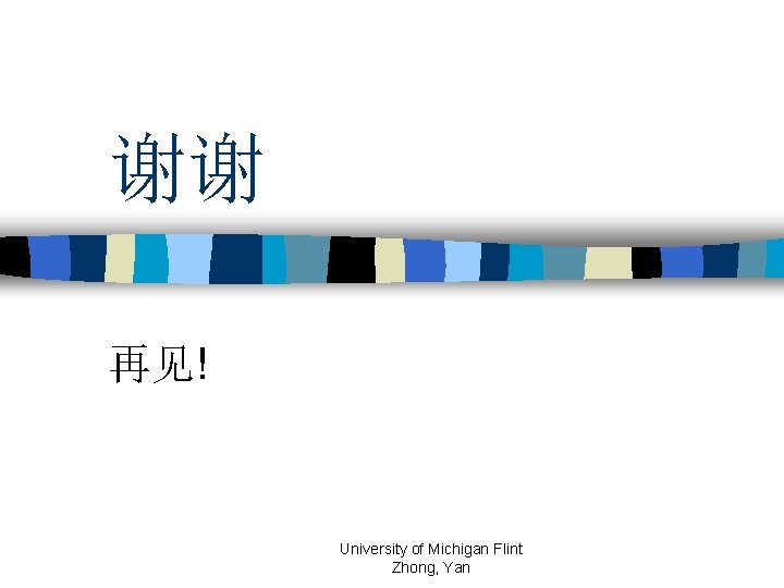 谢谢 再见! University of Michigan Flint Zhong, Yan 