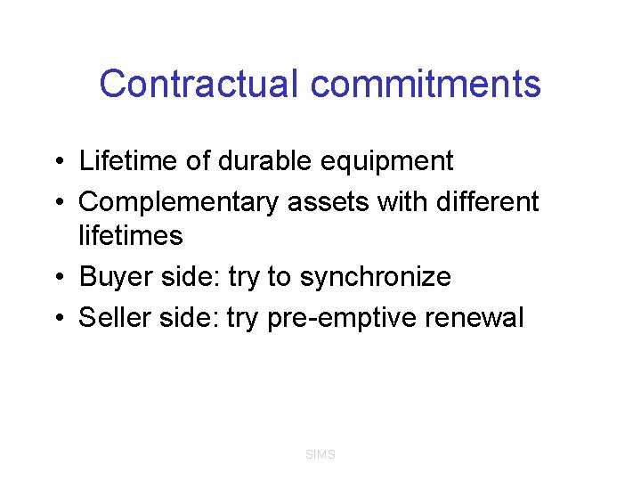 Contractual commitments • Lifetime of durable equipment • Complementary assets with different lifetimes •