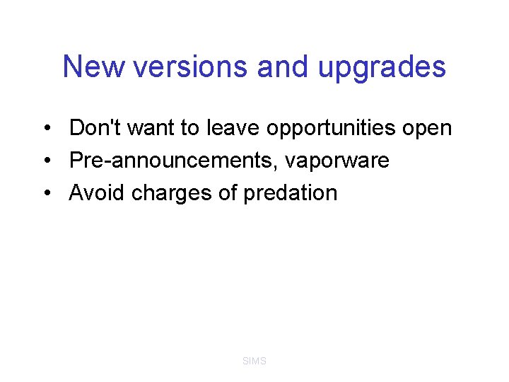 New versions and upgrades • Don't want to leave opportunities open • Pre-announcements, vaporware