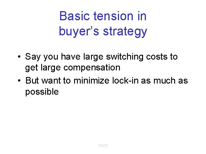 Basic tension in buyer’s strategy • Say you have large switching costs to get