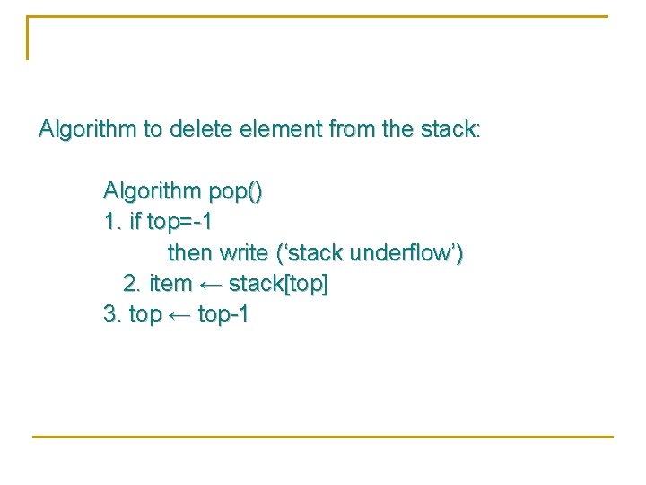 Algorithm to delete element from the stack: Algorithm pop() 1. if top=-1 then write