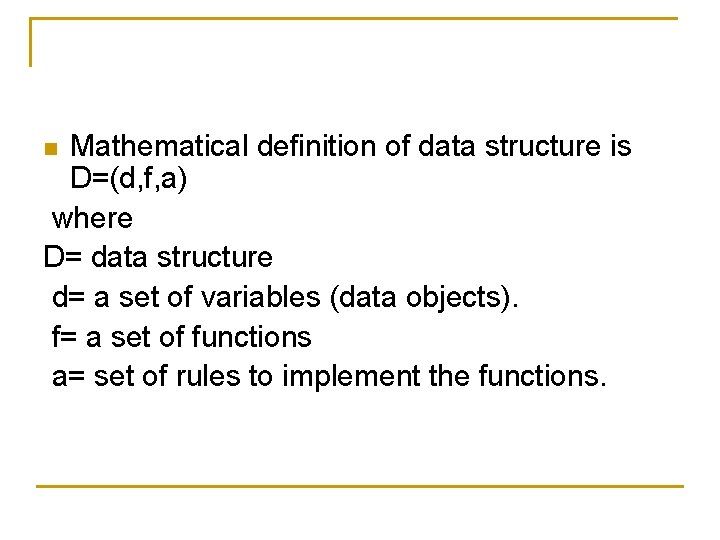 Mathematical definition of data structure is D=(d, f, a) where D= data structure d=