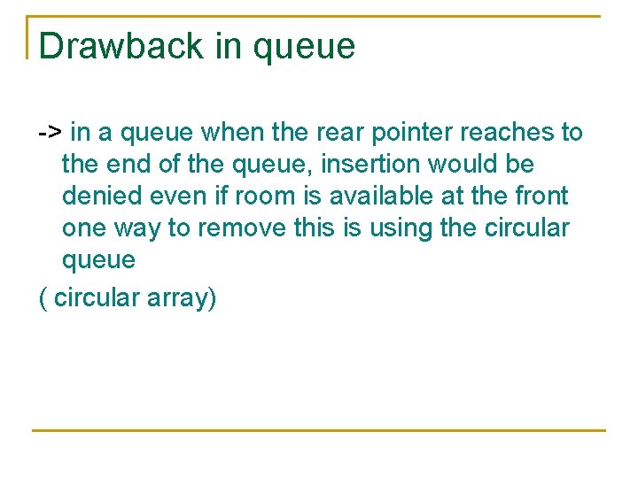 Drawback in queue -> in a queue when the rear pointer reaches to the