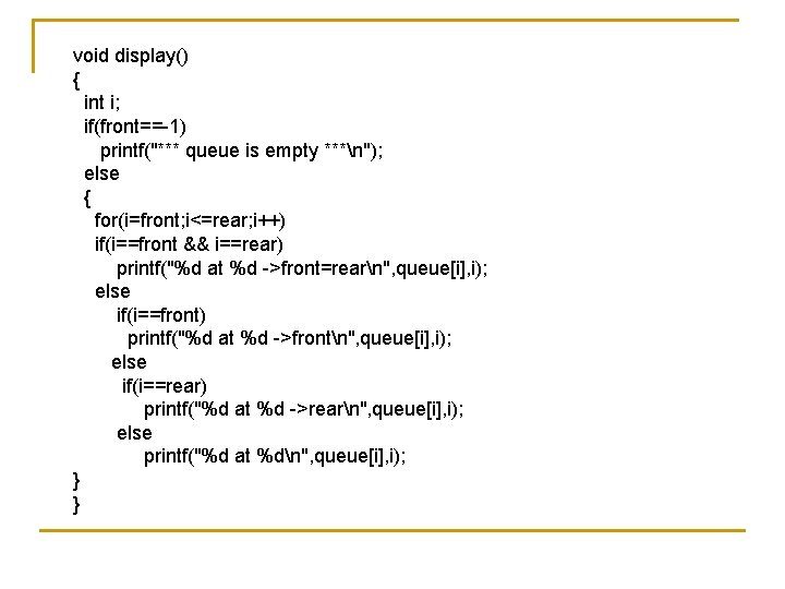 void display() { int i; if(front==-1) printf("*** queue is empty ***n"); else { for(i=front;