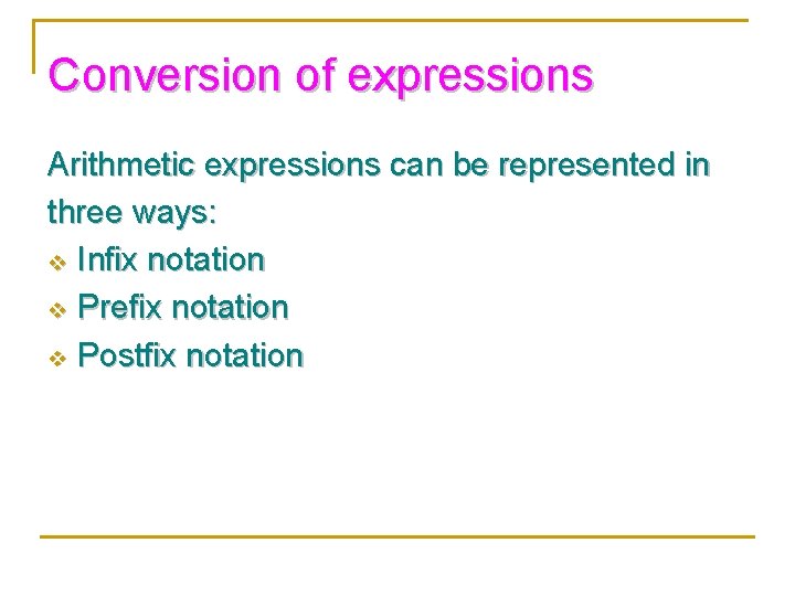 Conversion of expressions Arithmetic expressions can be represented in three ways: v Infix notation