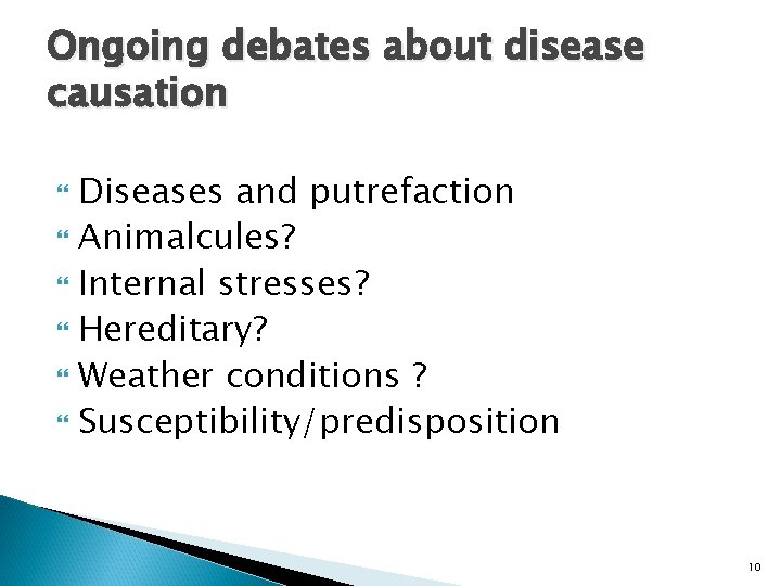 Ongoing debates about disease causation Diseases and putrefaction Animalcules? Internal stresses? Hereditary? Weather conditions