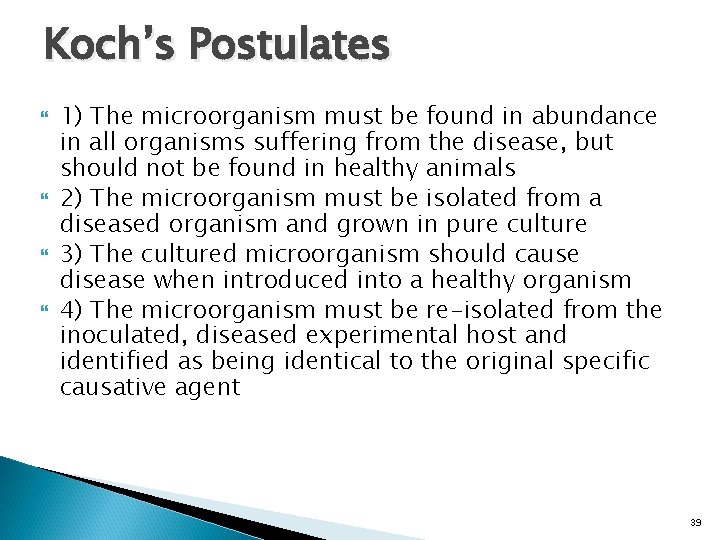 Koch’s Postulates 1) The microorganism must be found in abundance in all organisms suffering