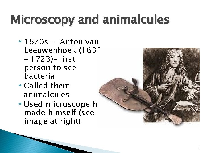 Microscopy and animalcules 1670 s – Anton van Leeuwenhoek (1632 – 1723)– first person