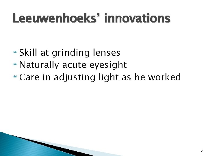 Leeuwenhoeks’ innovations Skill at grinding lenses Naturally acute eyesight Care in adjusting light as