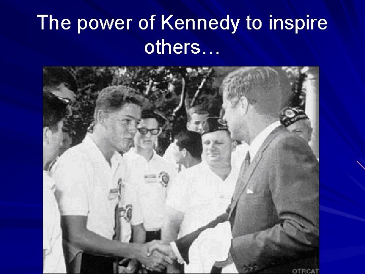 The power of Kennedy to inspire others… 