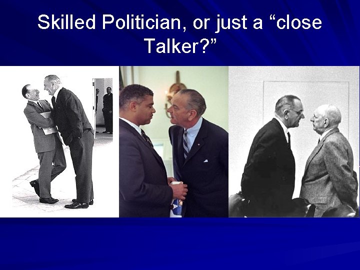 Skilled Politician, or just a “close Talker? ” 