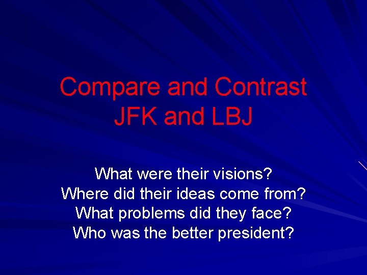 Compare and Contrast JFK and LBJ What were their visions? Where did their ideas