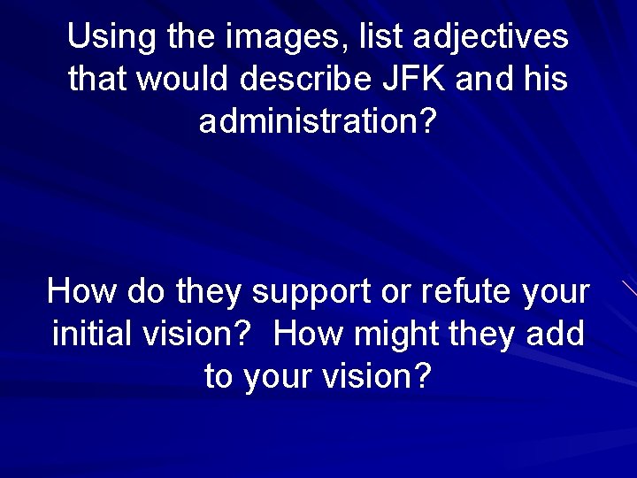 Using the images, list adjectives that would describe JFK and his administration? How do