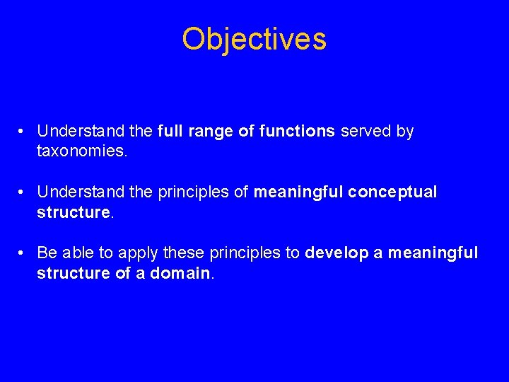 Objectives • Understand the full range of functions served by taxonomies. • Understand the