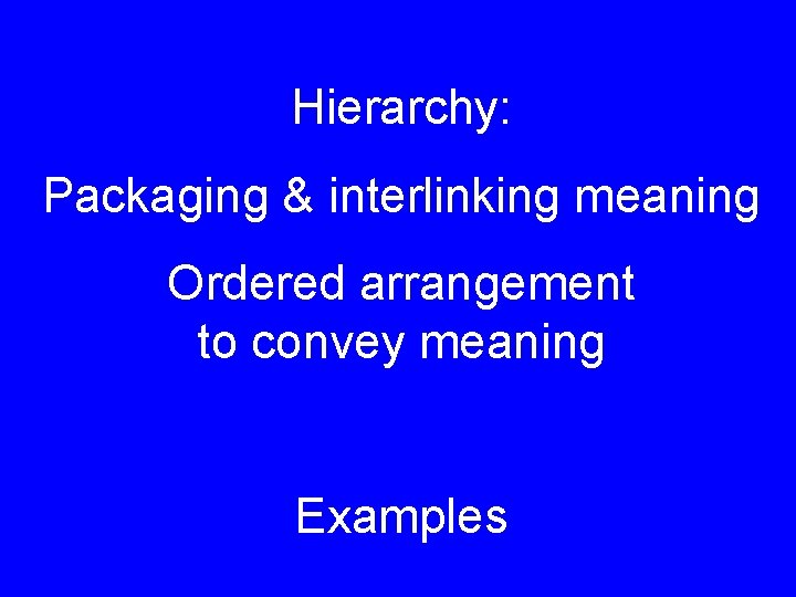 Hierarchy: Packaging & interlinking meaning Ordered arrangement to convey meaning Examples 