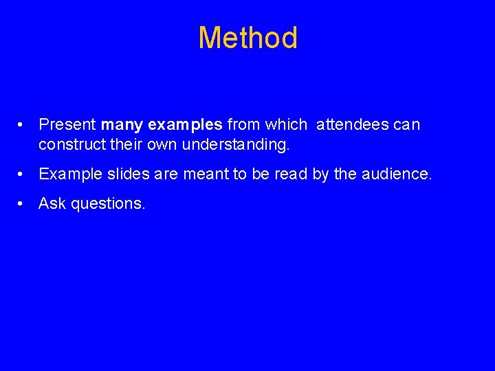 Method • Present many examples from which attendees can construct their own understanding. •