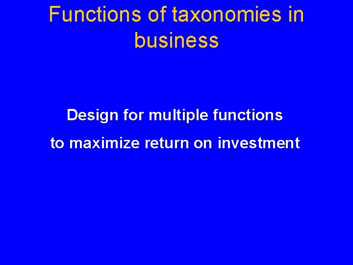 Functions of taxonomies in business Design for multiple functions to maximize return on investment