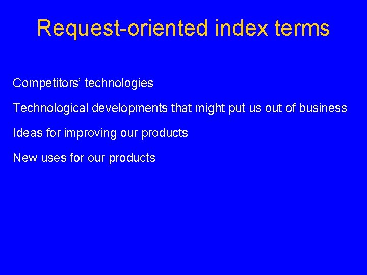 Request oriented index terms Competitors’ technologies Technological developments that might put us out of