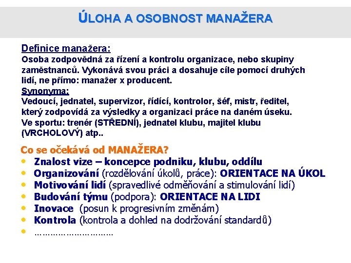 ÚLOHA A OSOBNOST MANAŽERA Definice manažera: Osoba zodpovědná za řízení a kontrolu organizace, nebo