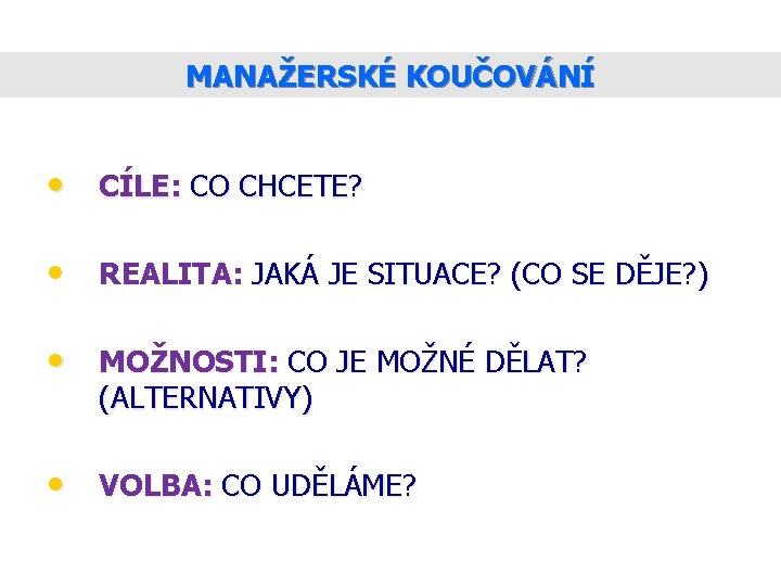 MANAŽERSKÉ KOUČOVÁNÍ • CÍLE: CO CHCETE? • REALITA: JAKÁ JE SITUACE? (CO SE DĚJE?