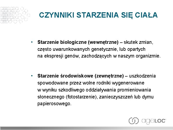 CZYNNIKI STARZENIA SIĘ CIAŁA • Starzenie biologiczne (wewnętrzne) – skutek zmian, często uwarunkowanych genetycznie,