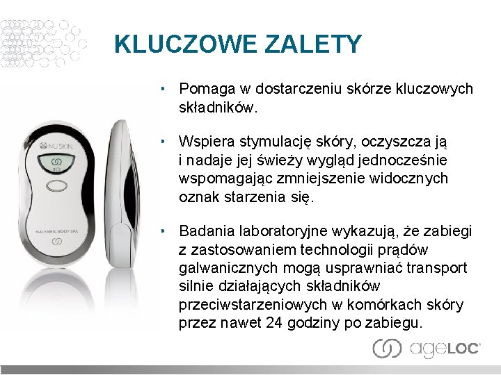 KLUCZOWE ZALETY • Pomaga w dostarczeniu skórze kluczowych składników. • Wspiera stymulację skóry, oczyszcza