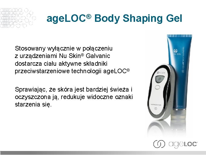 age. LOC® Body Shaping Gel Stosowany wyłącznie w połączeniu z urządzeniami Nu Skin® Galvanic