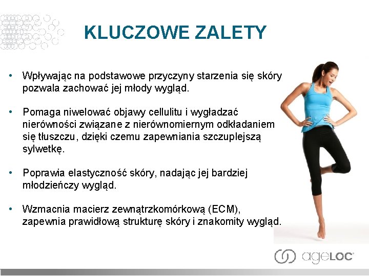 KLUCZOWE ZALETY • Wpływając na podstawowe przyczyny starzenia się skóry pozwala zachować jej młody