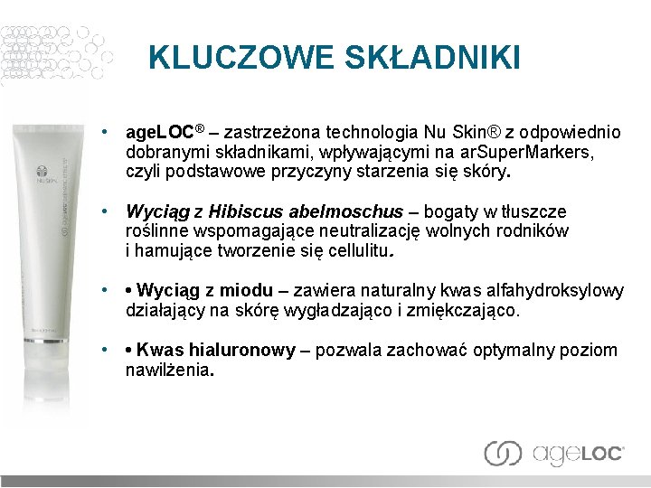 KLUCZOWE SKŁADNIKI • age. LOC® – zastrzeżona technologia Nu Skin® z odpowiednio dobranymi składnikami,