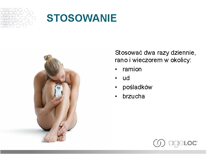 STOSOWANIE Stosować dwa razy dziennie, rano i wieczorem w okolicy: • ramion • ud