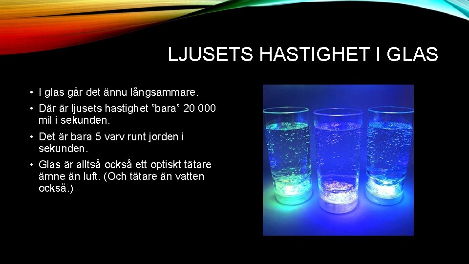 LJUSETS HASTIGHET I GLAS • I glas går det ännu långsammare. • Där är