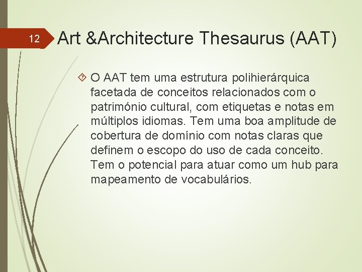 12 Art &Architecture Thesaurus (AAT) O AAT tem uma estrutura polihierárquica facetada de conceitos