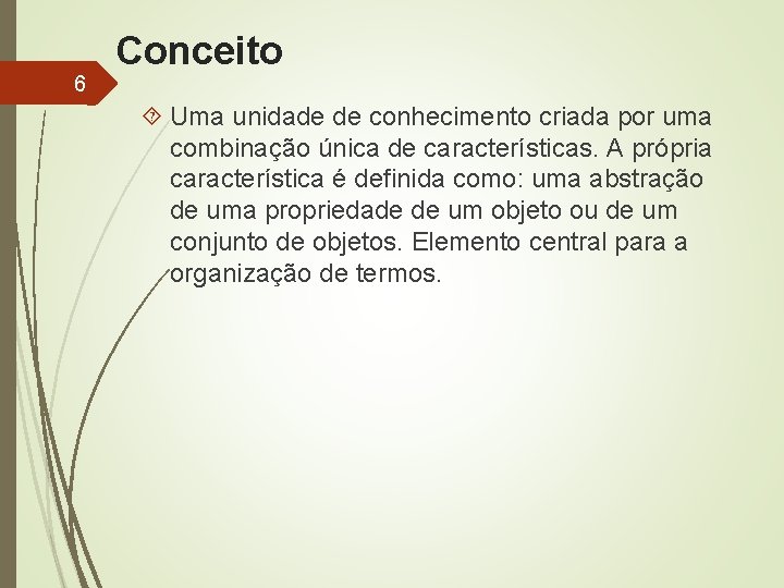 6 Conceito Uma unidade de conhecimento criada por uma combinação única de características. A