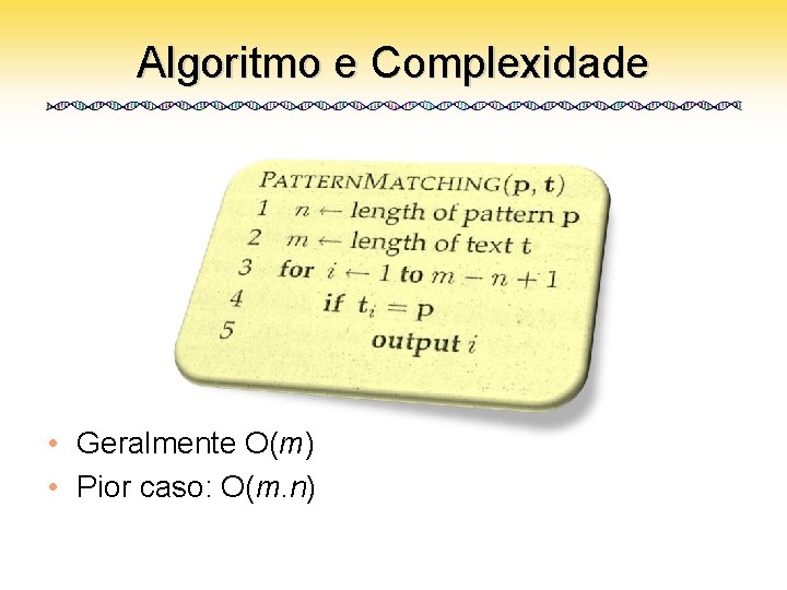 Algoritmo e Complexidade • Geralmente O(m) • Pior caso: O(m. n) 
