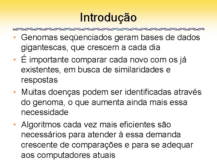 Introdução • Genomas seqüenciados geram bases de dados gigantescas, que crescem a cada dia