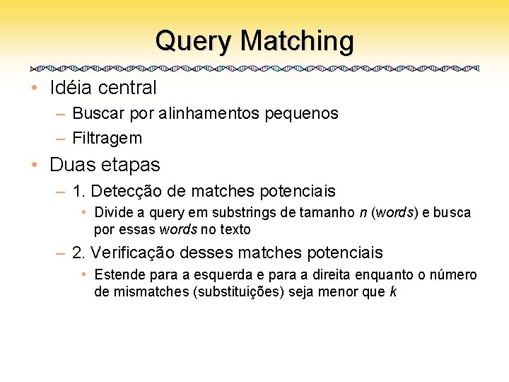 Query Matching • Idéia central – Buscar por alinhamentos pequenos – Filtragem • Duas