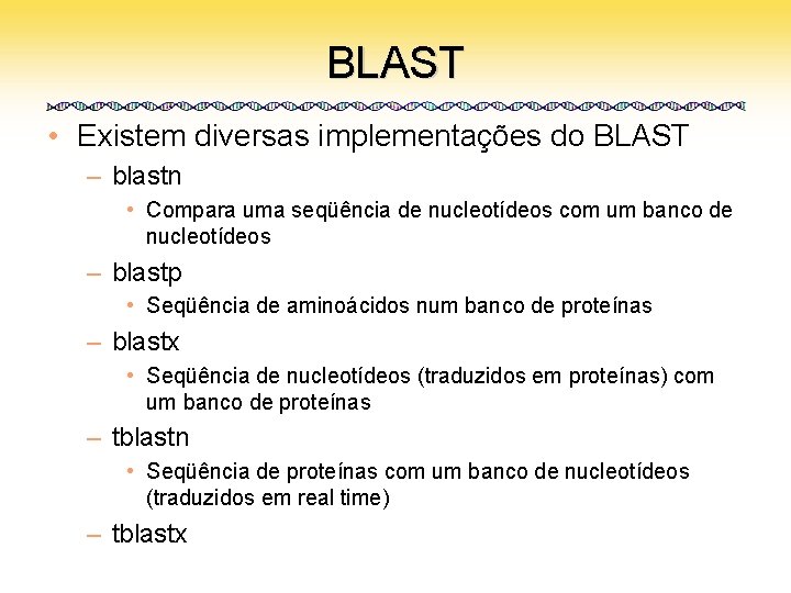 BLAST • Existem diversas implementações do BLAST – blastn • Compara uma seqüência de