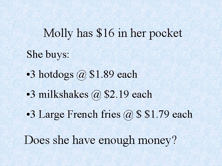 Molly has $16 in her pocket She buys: • 3 hotdogs @ $1. 89