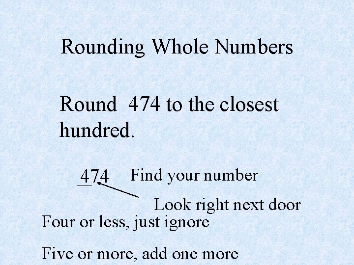 Rounding Whole Numbers Round 474 to the closest hundred. 474 Find your number Look