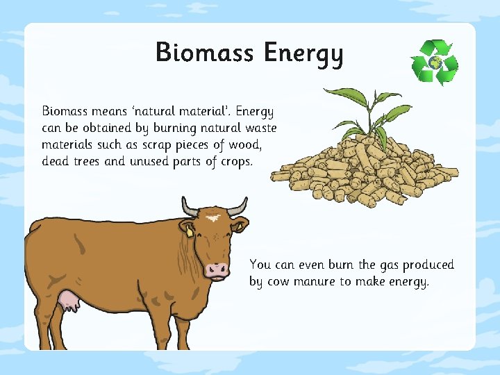 Biomass Energy Biomass means ‘natural material’. Energy can be obtained by burning natural waste