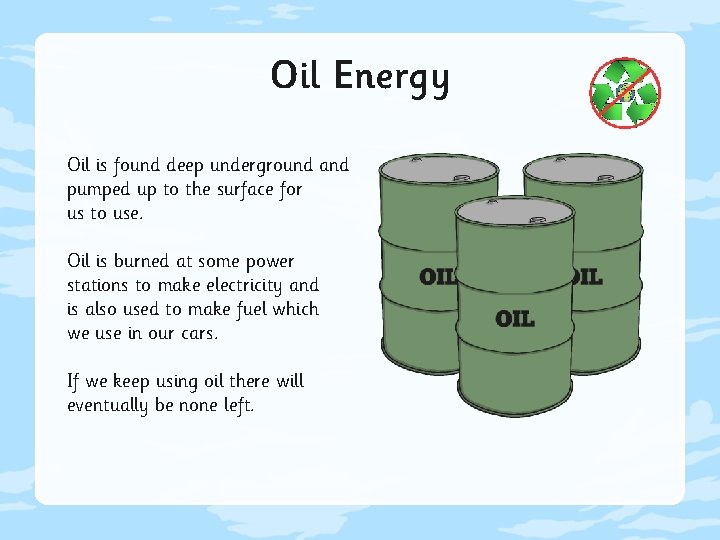 Oil Energy Oil is found deep underground and pumped up to the surface for