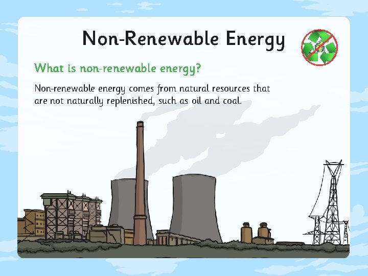Non Renewable Energy What is non renewable energy? Non renewable energy comes from natural
