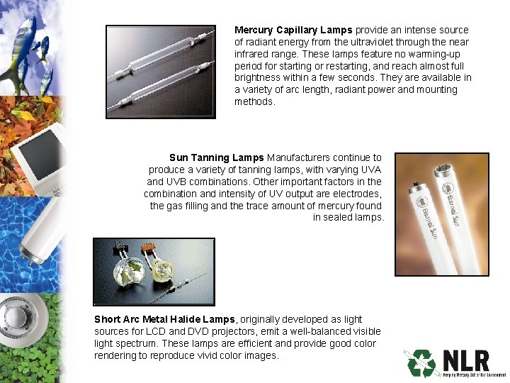 Mercury Capillary Lamps provide an intense source of radiant energy from the ultraviolet through