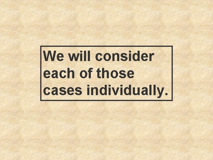 We will consider each of those cases individually. 