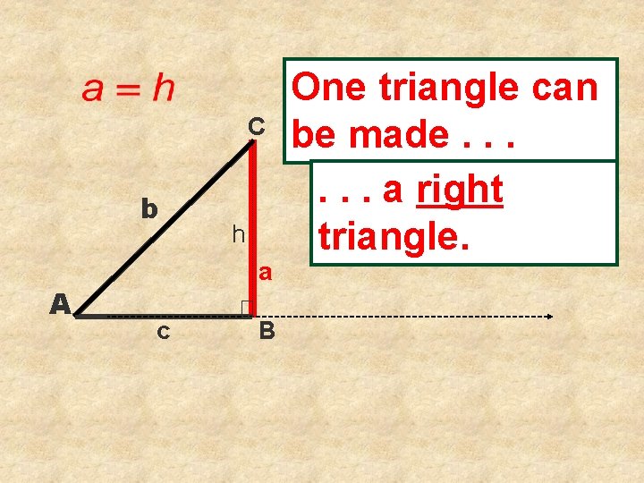 C b A h a c B One triangle can be made. . .