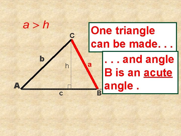 C b A h c One triangle can be made. . . and angle