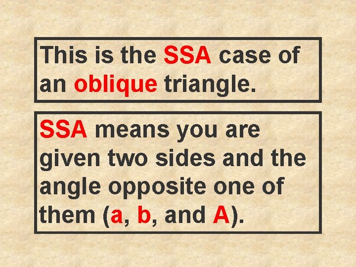 This is the SSA case of an oblique triangle. SSA means you are given