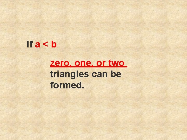 If a < b zero, one, or two triangles can be formed. 