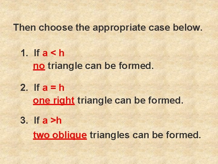 Then choose the appropriate case below. 1. If a < h no triangle can