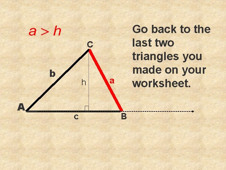 Go back to the last two triangles you made on your worksheet. C b